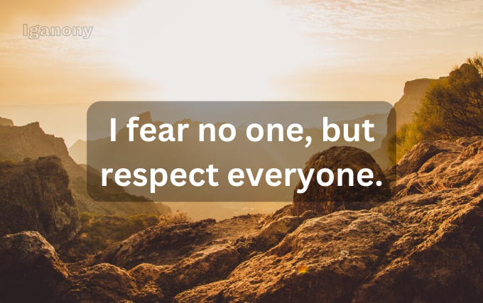 I FEAR NO ONE BUT RESPECT EVERYONE